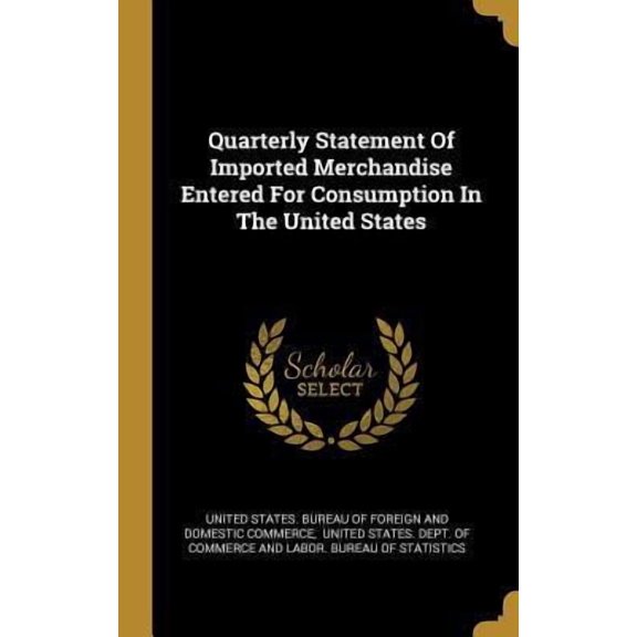 Quarterly Statement Of Imported Merchandise Entered For Consumption In The United States Hardcover
