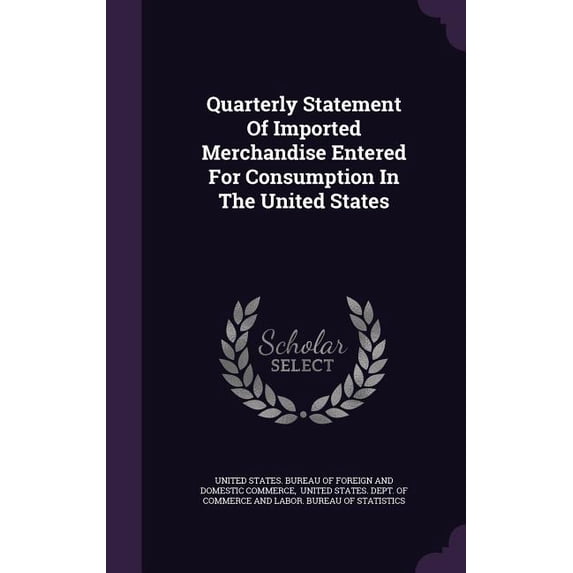 Quarterly Statement Of Imported Merchandise Entered For Consumption In The United States (Hardcover)