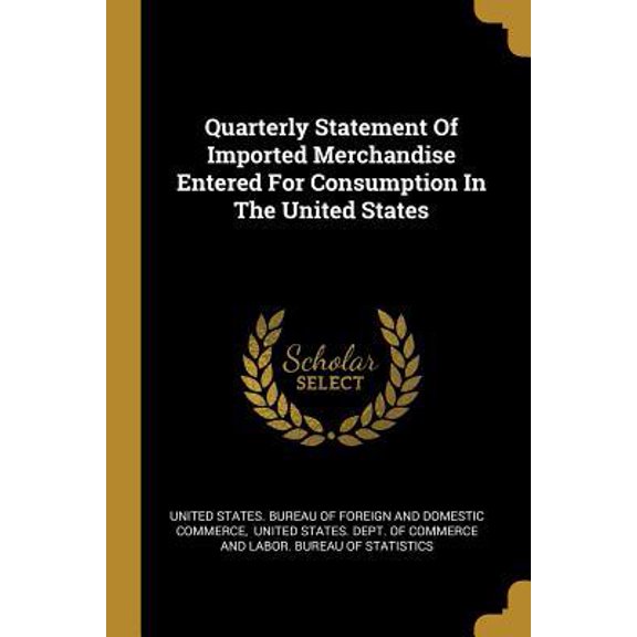 Quarterly Statement Of Imported Merchandise Entered For Consumption In The United States Paperback