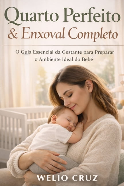 Quarto Perfeito & Enxoval Completo: O Guia Essencial da Gestante para Preparar o Ambiente Ideal do Bebê, (Paperback)