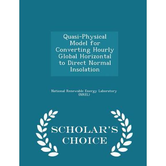 Quasi-Physical Model for Converting Hourly Global Horizontal to Direct Normal Insolation - Scholar's Choice Edition Paperback