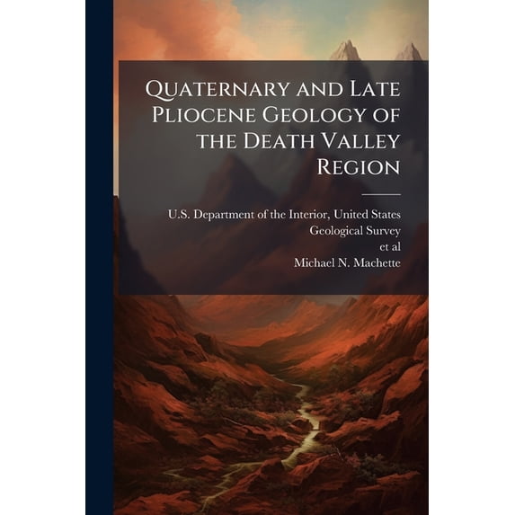 Quaternary and Late Pliocene Geology of the Death Valley Region : Recent Observations on Tectonics, Stratigraphy, and Lake Cycles: Guidebook for the 2001 Pacific Friends of the Pleistocene Fieldtrip: USGS Open-File Report 2001-51 (Paperback)