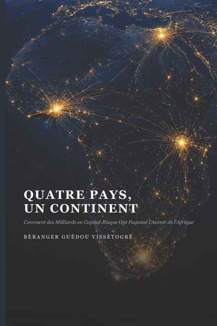Quatre Pays, Un Continent: Comment des Milliards en Capital-Risque Ont FaÃ§onnÃ© l'Avenir de l'Afrique, (Paperback)