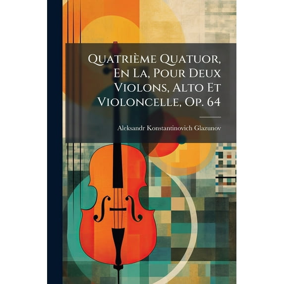 Quatrieme Quatuor, En La, Pour Deux Violons, Alto Et Violoncelle, Op. 64