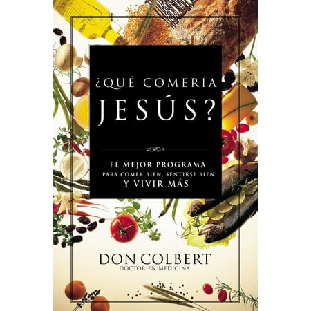 Que Comeria Jesus?: El Mejor Programa Para Comer Bien, Sentirse Bien, y Vivir Mas (Paperback)