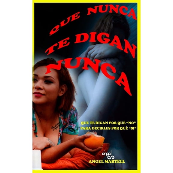 Que Nunca Te Digan Nunca : Que Te Digan Por Qu No, Para Poder Decirles Por Qu S (Paperback)