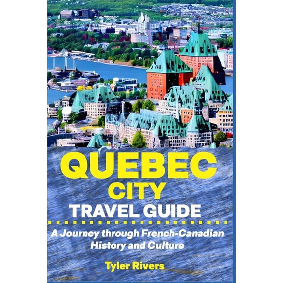 Quebec City Travel Guide: A Journey through French-Canadian History and Culture