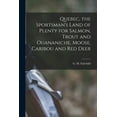 thumbnail image 1 of Quebec, the Sportsman's Land of Plenty for Salmon, Trout and Ouananiche, Moose, Caribou and Red Deer [microform], (Paperback), 1 of 1