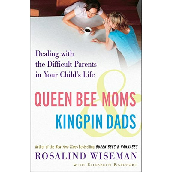 Pre-Owned Queen Bee Moms & Kingpin Dads: Dealing with the Difficult Parents in Your Child's Life (Paperback) by Rosalind Wiseman, Elizabeth Rapoport