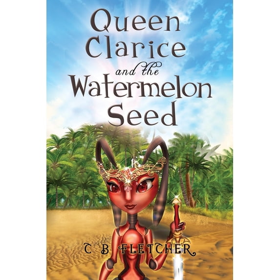 Queen Clarice and the Watermelon Seed -- C. B. Fletcher
