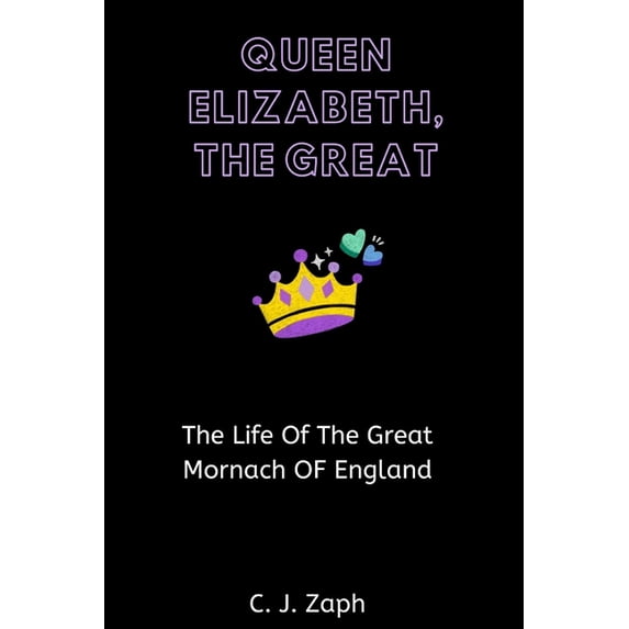 Queen Elizabeth II, the Great: The Life of the Great Monarch of England (Paperback)