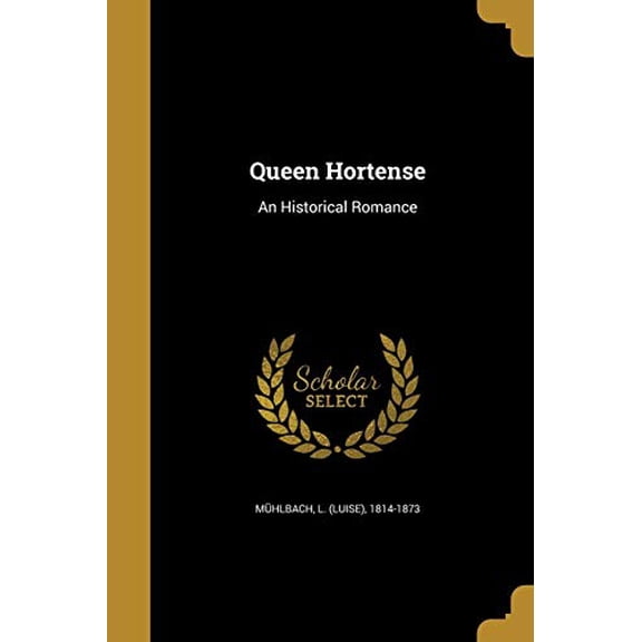 Queen Hortense: An Historical Romance Paperback 1373658053 9781373658050 Muhlbach, L Luise 1814-1873
