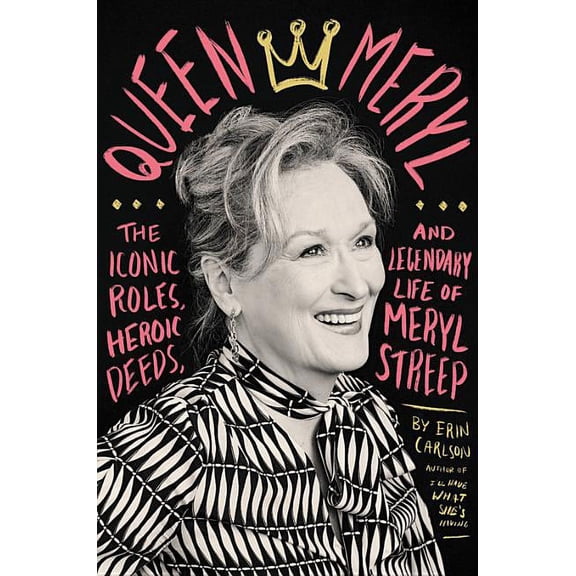 Queen Meryl: The Iconic Roles, Heroic Deeds, and Legendary Life of Meryl Streep, (Hardcover)