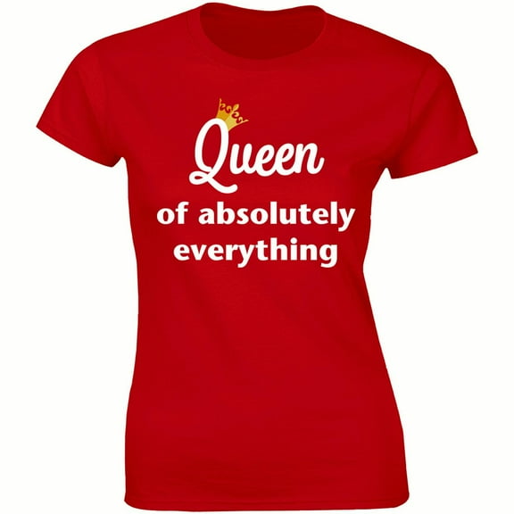 Queen Of Absolutely Everything Birthday Christmas Birthday Women's T-Shirt