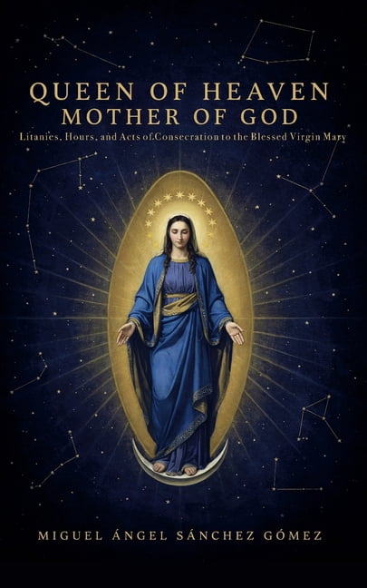 Queen of Heaven, Mother of God: Litanies, Hours, and Acts of Consecration to Mary, (Paperback)