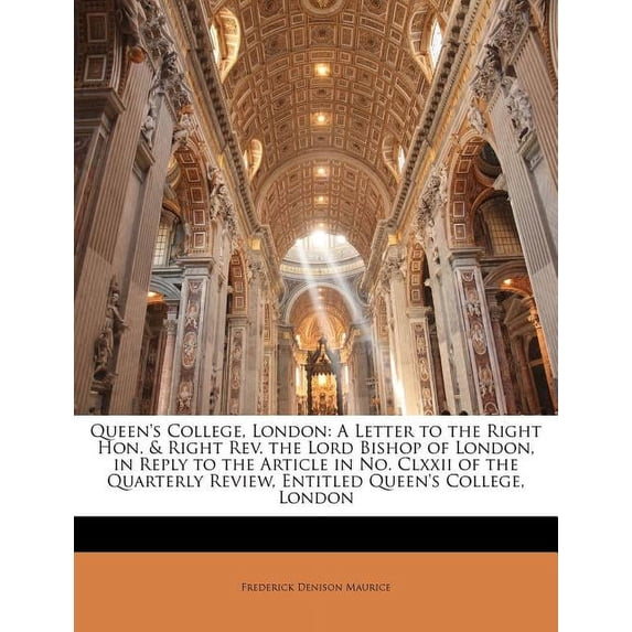 Queen's College, London : A Letter to the Right Hon. & Right Rev. the Lord Bishop of London, in Reply to the Article in No. CLXXII of the Quarterly Review, Entitled Queen's College, London (Paperback)