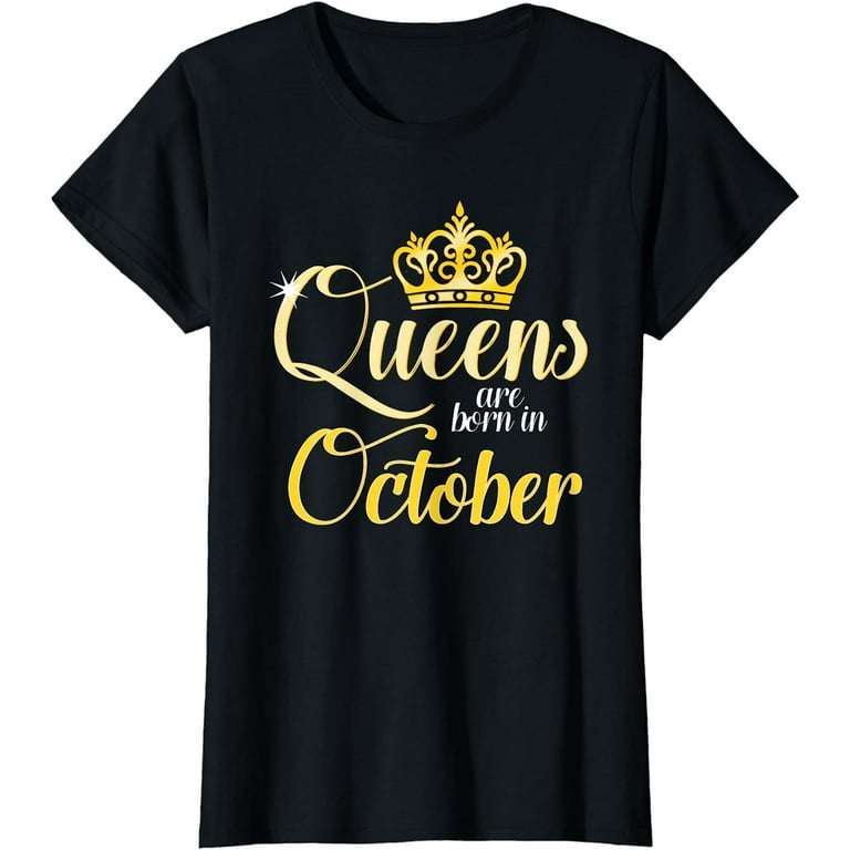Queens Are Born In October Funny October Girls Birthday T-Shirt Queens Are Born In October Funny October Girls Birthday T-Shirt