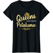 Queens Are From PETALUMA CA CALIFORNIA Funny Home Roots Gift T-Shirt