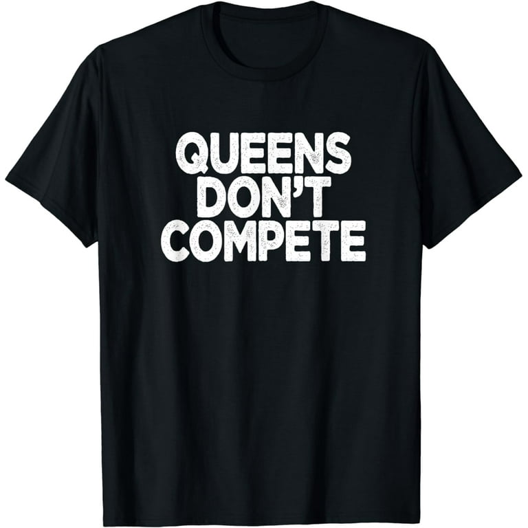 Queens Don't Compete Tee Queens Don't Compete Tee