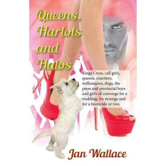 Queens, Harlots and Halos: Kings Cross, call girls, queens, courtiers, millionaires, dogs, the press and provincial boys, (Paperback)