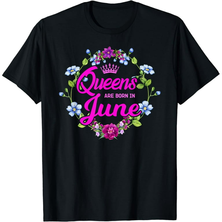 Queens Are Born In June Women Birthday Gift T-Shirt Queens Are Born In June Women Birthday Gift T-Shirt