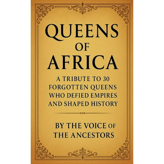 Queens of Africa: A Tribute to 30 Forgotten Queens Who Defied Empires and Shaped History, (Paperback)