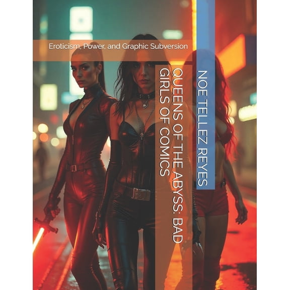 Queens of the Abyss: BAD GIRLS OF COMICS: Eroticism, Power, and Graphic Subversion, (Paperback)