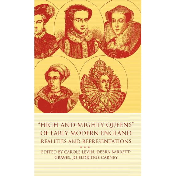 Queenship and Power High and Mighty Queens of Early Modern England: Realities and Representations, (Hardcover)