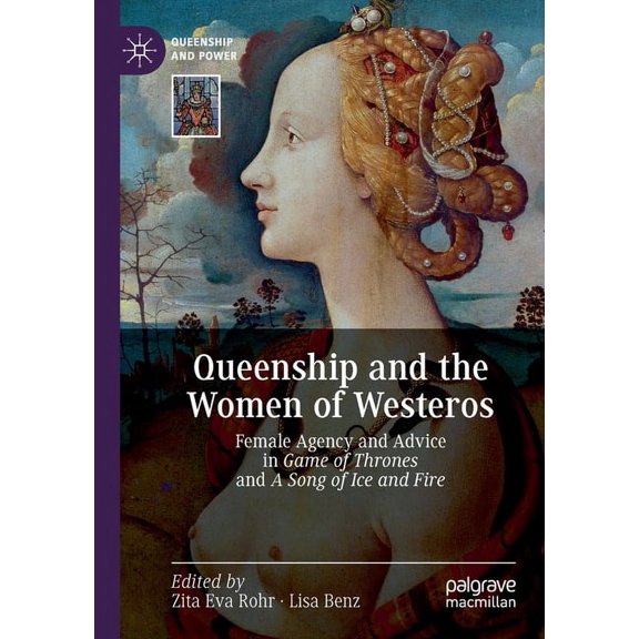 Queenship and Power Queenship and the Women of Westeros: Female Agency and Advice in Game of Thrones and a Song of Ice and Fire, (Paperback)
