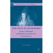 Queenship and Power The Face of Queenship Early Modern Representations of Elizabeth I, Hardcover