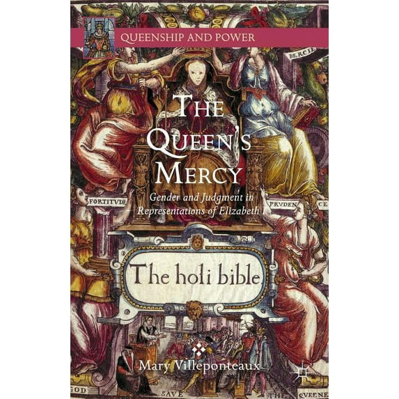 Queenship and Power The Queen's Mercy: Gender and Judgment in Representations of Elizabeth I, (Hardcover)