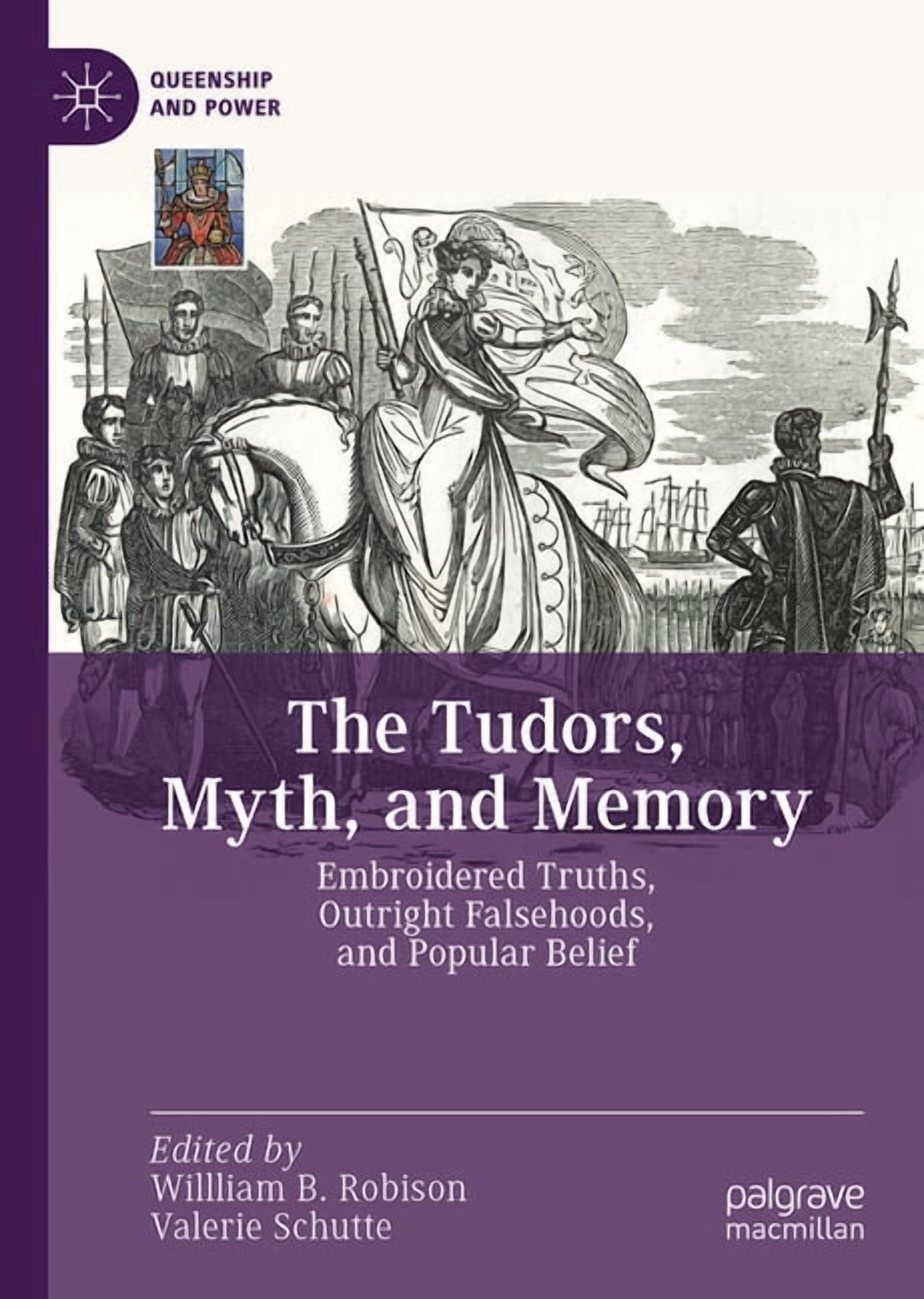 Queenship and Power The Tudors, Myth, and Memory: Embroidered Truths, Outright Falsehoods, and Popular Belief, (Hardcover)
