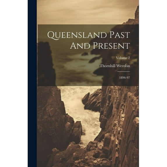Queensland Past And Present: 1896-97; Volume 2 (Paperback)