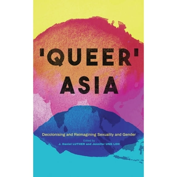 Pre-Owned Queer Asia: Decolonising and Reimagining Sexuality and Gender (Paperback 9781786995810) by Matthew Waites, J Daniel Luther, Jennifer Ung Loh