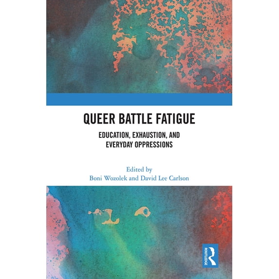 Queer Battle Fatigue: Education, Exhaustion, and Everyday Oppressions, (Hardcover)