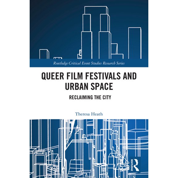 Routledge Critical Event Studies Researc Queer Film Festivals and Urban Space: Reclaiming the City, (Paperback)