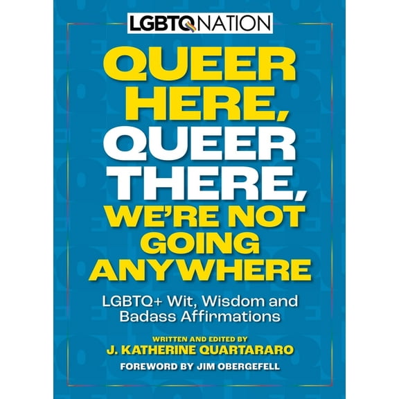 Queer Here. Queer There. We're Not Going Anywhere. (LGBTQ Nation): LGBTQ+ Wit, Wisdom and Badass Affirmations, (Paperback)