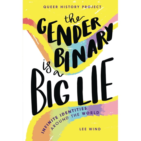 Queer History Project The Gender Binary Is a Big Lie: Infinite Identities Around the World, (Hardcover)