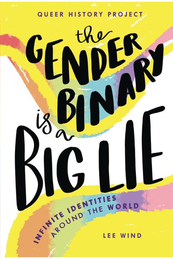 Queer History Project The Gender Binary Is a Big Lie: Infinite Identities Around the World, (Hardcover)
