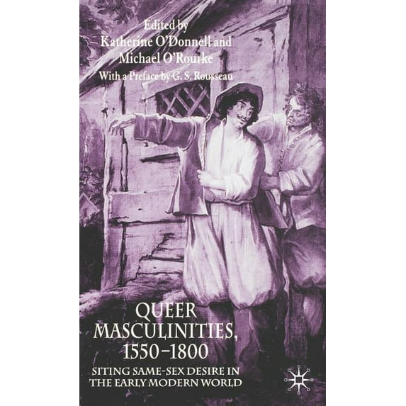 Queer Masculinities, 1550-1800: Siting Same-Sex Desire in the Early Modern World, (Hardcover)