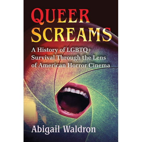 Queer Screams: A History of LGBTQ+ Survival Through the Lens of American Horror Cinema, (Paperback)