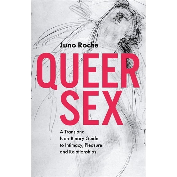 Queer Sex: A Trans and Non-Binary Guide to Intimacy, Pleasure and Relationships, (Paperback)
