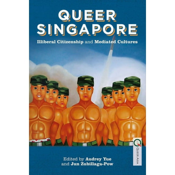 Queer Singapore : Illiberal Citizenship and Mediated Cultures (Paperback)