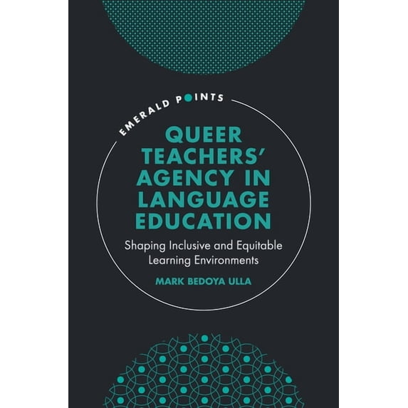 Emerald Points Queer Teachers' Agency in Language Education: Shaping Inclusive and Equitable Learning Environments, (Hardcover)