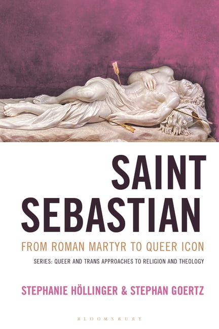Queer and Trans Approaches to Religion a Saint Sebastian from Roman Martyr to Queer Icon, (Hardcover)