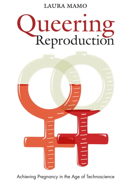 Queering Reproduction: Achieving Pregnancy in the Age of Technoscience, (Paperback)