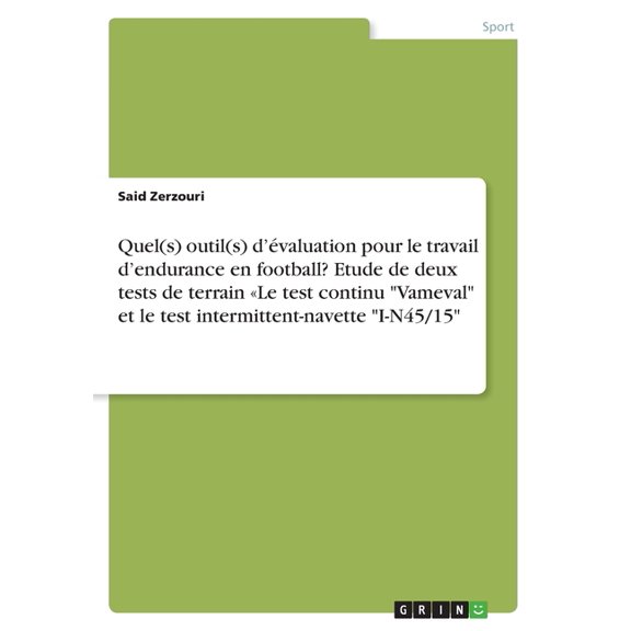 Quel(S) Outil(S) D'valuation Pour Le Travail D'Endurance En Football? Etude De Deux Tests De Terrain Le Test Continu Vameval Et Le Test Intermittent-Navette I-N45/15 (French Edition)