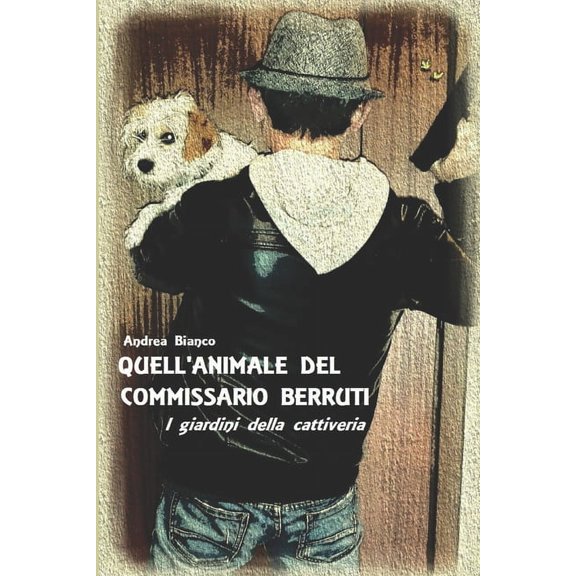 Quell'animale del Commissario Berruti: Quell'animale del Commissario Berruti: I giardini della cattiveria (Paperback)