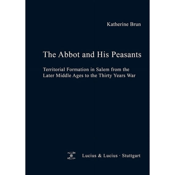 Quellen Und Forschungen Zur Agrargeschic The Abbot and His Peasants: Territorial Formation in Salem from the Later Middle Ages to the Thirty Years War, Book 56, (Hardcover)