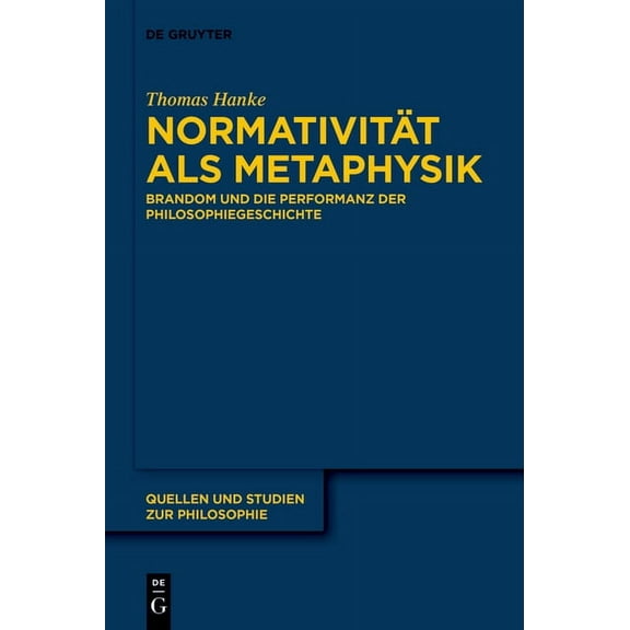 Quellen Und Studien Zur Philosophie Normativitt ALS Metaphysik: Brandom Und Die Performanz Der Philosophiegeschichte, Book 146, (Hardcover)